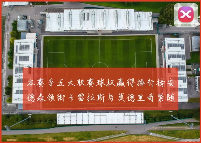 本赛季五大联赛球权赢得排行榜安德森领衔卡雷拉斯与莫德里奇紧随其后